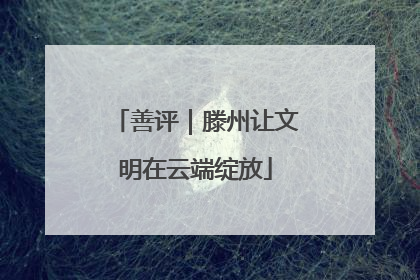 善评｜滕州让文明在云端绽放