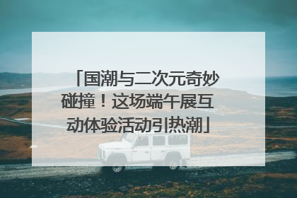 国潮与二次元奇妙碰撞！这场端午展互动体验活动引热潮