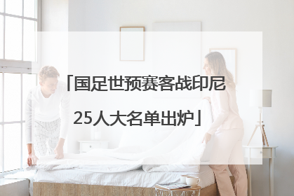 国足世预赛客战印尼25人大名单出炉