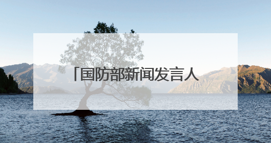 国防部新闻发言人就近期涉军问题发布消息并答记者问
