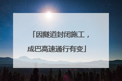 因隧道封闭施工，成巴高速通行有变