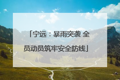 宁远：暴雨突袭 全员动员筑牢安全防线