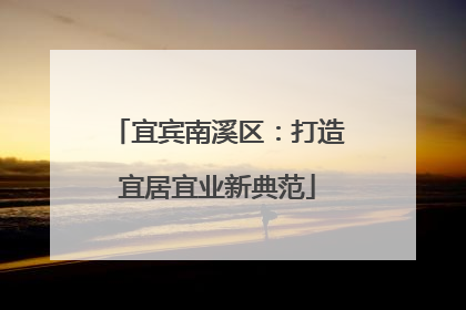 宜宾南溪区：打造宜居宜业新典范