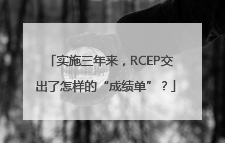 实施三年来，RCEP交出了怎样的“成绩单”？