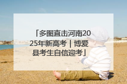 多图直击河南2025年新高考｜博爱县考生自信迎考