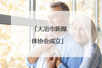 大冶市新媒体协会成立
