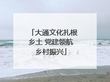 大通文化扎根乡土 党建领航乡村振兴