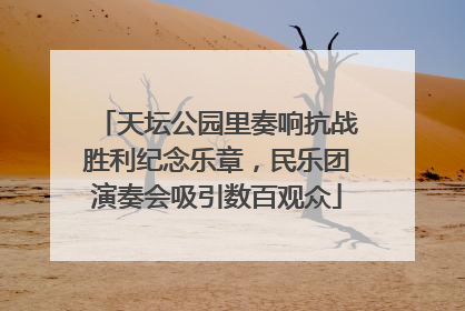 天坛公园里奏响抗战胜利纪念乐章，民乐团演奏会吸引数百观众