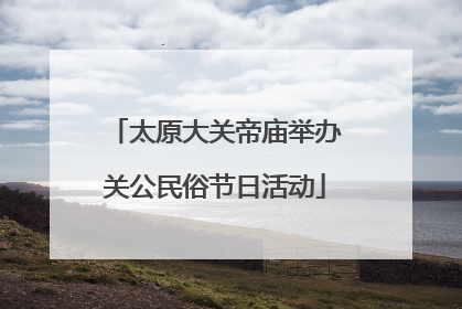 太原大关帝庙举办关公民俗节日活动