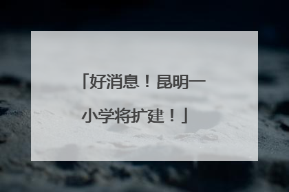 好消息！昆明一小学将扩建！