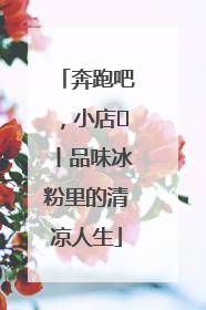 奔跑吧，小店㊴丨品味冰粉里的清凉人生
