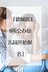 德城区19所公办幼儿园开始报名