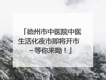 德州市中医院中医生活化夜市即将开市～等你来呦！