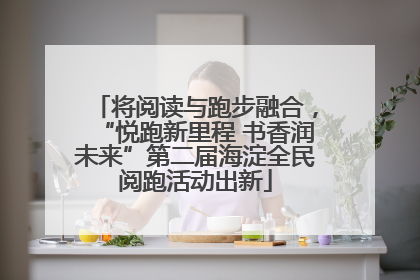 将阅读与跑步融合，“悦跑新里程 书香润未来”第二届海淀全民阅跑活动出新