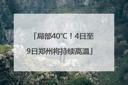 局部40℃！4日至9日郑州将持续高温