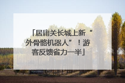 居庸关长城上新“外骨骼机器人”！游客反馈省力一半
