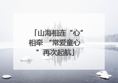 山海相连“心”相牵 “常爱童心”再次起航
