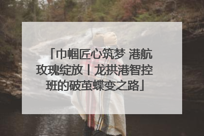 巾帼匠心筑梦 港航玫瑰绽放丨龙拱港智控班的破茧蝶变之路