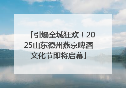 引爆全城狂欢！2025山东德州燕京啤酒文化节即将启幕
