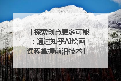 探索创意更多可能：通过知乎AI绘画课程掌握前沿技术
