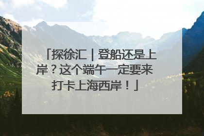 探徐汇｜登船还是上岸？这个端午一定要来打卡上海西岸！