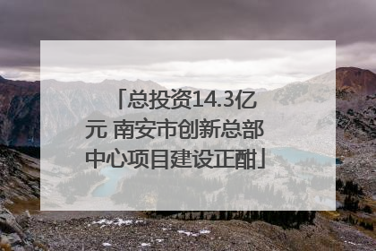 总投资14.3亿元 南安市创新总部中心项目建设正酣