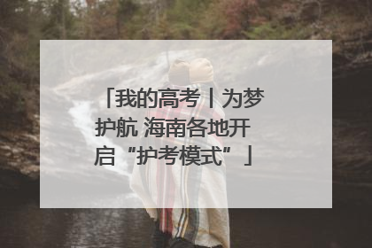 我的高考丨为梦护航 海南各地开启“护考模式”