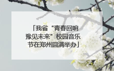 我省“青春回响 豫见未来”校园音乐节在郑州圆满举办