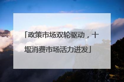 政策市场双轮驱动，十堰消费市场活力迸发