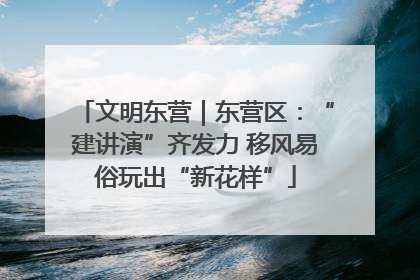文明东营｜东营区：“建讲演”齐发力 移风易俗玩出“新花样”