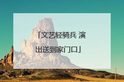 文艺轻骑兵 演出送到家门口