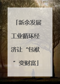 新余发展工业循环经济让“包袱”变财富