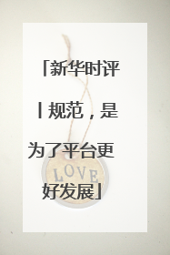 新华时评丨规范，是为了平台更好发展