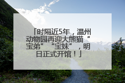 时隔近5年，温州动物园再迎大熊猫“宝弟”“宝妹”，明日正式开馆！