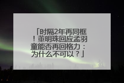 时隔2年再同框！董明珠回应孟羽童能否再回格力：为什么不可以？
