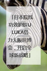 日本院线功效护肤ULUKA借力大阪世博会，开启全球新战略
