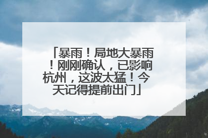 暴雨！局地大暴雨！刚刚确认，已影响杭州，这波太猛！今天记得提前出门