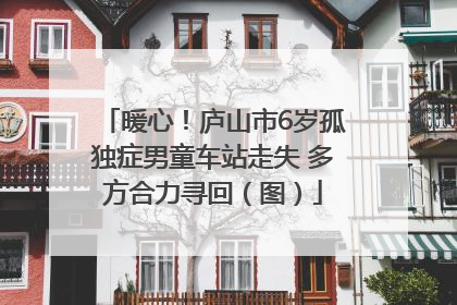 暖心！庐山市6岁孤独症男童车站走失 多方合力寻回（图）