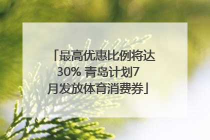 最高优惠比例将达30% 青岛计划7月发放体育消费券