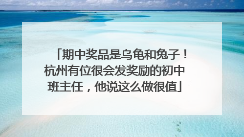 期中奖品是乌龟和兔子！杭州有位很会发奖励的初中班主任，他说这么做很值