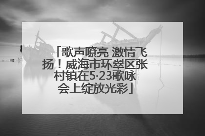 歌声嘹亮 激情飞扬！威海市环翠区张村镇在5·23歌咏会上绽放光彩