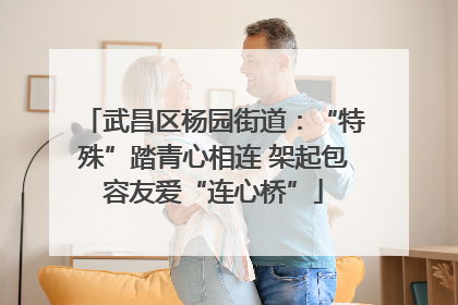 武昌区杨园街道：“特殊”踏青心相连 架起包容友爱“连心桥”