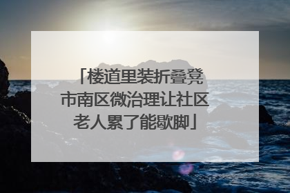 楼道里装折叠凳 市南区微治理让社区老人累了能歇脚