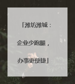 潍坊潍城：企业少跑腿，办事更便捷