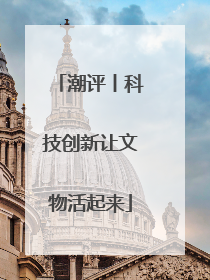 潮评丨科技创新让文物活起来