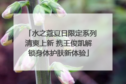 水之蔻夏日限定系列清爽上新 携王俊凯解锁身体护肤新体验