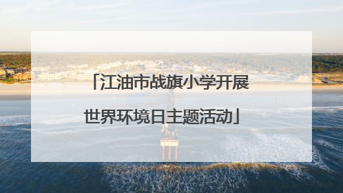 江油市战旗小学开展世界环境日主题活动