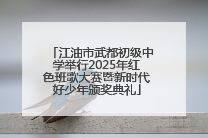 江油市武都初级中学举行2025年红色班歌大赛暨新时代好少年颁奖典礼