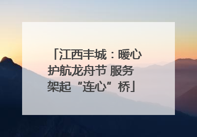 江西丰城：暖心护航龙舟节 服务架起“连心”桥