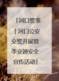 河口警事｜河口公安交警开展夏季交通安全宣传活动
